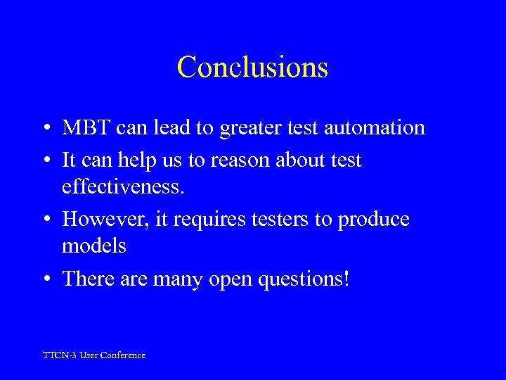 Conclusions • MBT can lead to greater test automation • It can help us