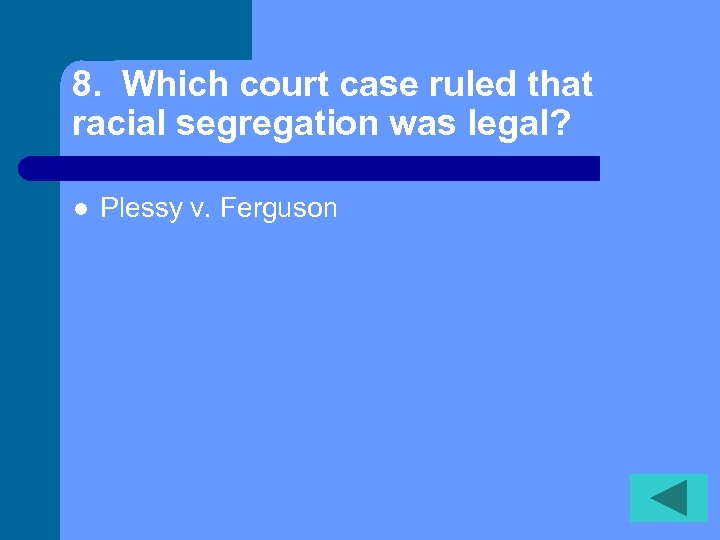 8. Which court case ruled that racial segregation was legal? l Plessy v. Ferguson