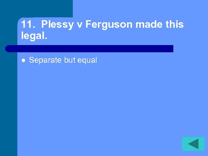 11. Plessy v Ferguson made this legal. l Separate but equal 