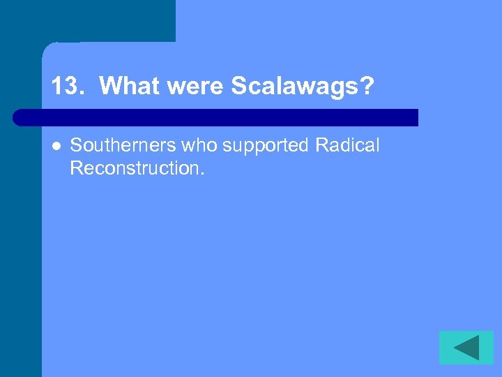 13. What were Scalawags? l Southerners who supported Radical Reconstruction. 