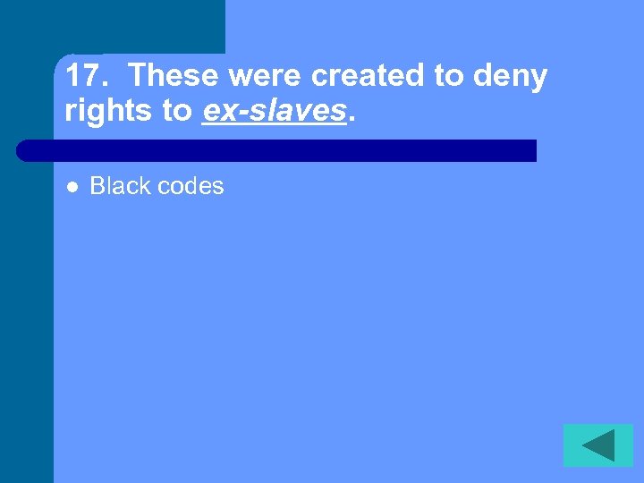 17. These were created to deny rights to ex-slaves. l Black codes 