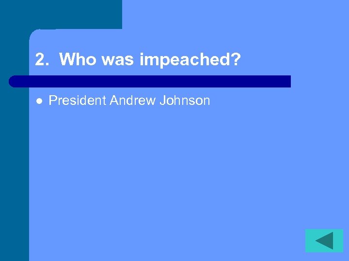 2. Who was impeached? l President Andrew Johnson 