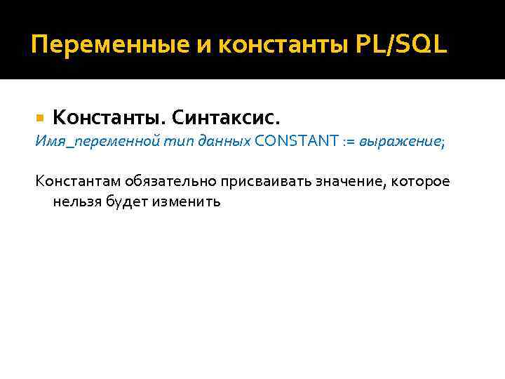 Переменные и константы PL/SQL Константы. Синтаксис. Имя_переменной тип данных CONSTANT : = выражение; Константам