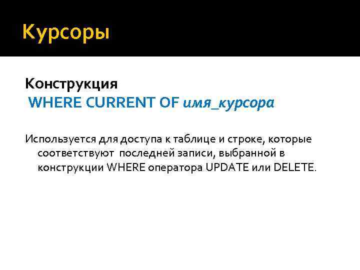 Курсоры Конструкция WHERE CURRENT OF имя_курсора Используется для доступа к таблице и строке, которые