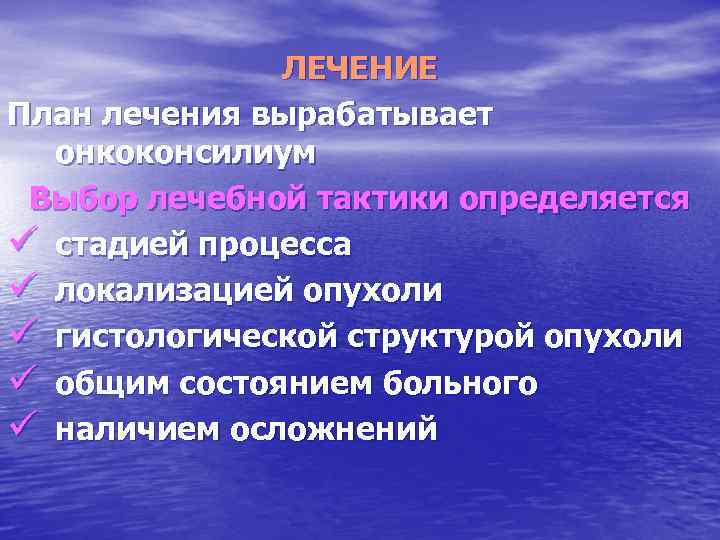 ЛЕЧЕНИЕ План лечения вырабатывает онкоконсилиум Выбор лечебной тактики определяется ü стадией процесса ü локализацией