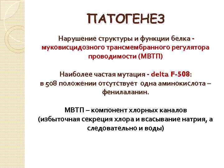 ПАТОГЕНЕЗ Нарушение структуры и функции белка муковисцидозного трансмембранного регулятора проводимости (МВТП) Наиболее частая мутация