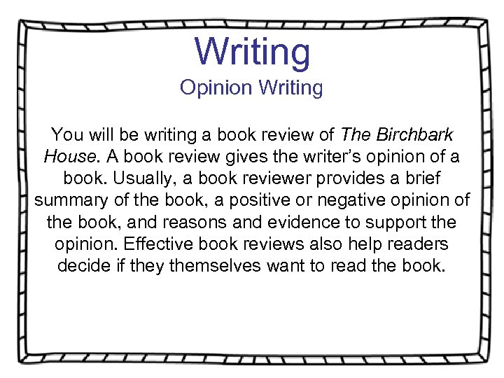 Writing Opinion Writing You will be writing a book review of The Birchbark House.