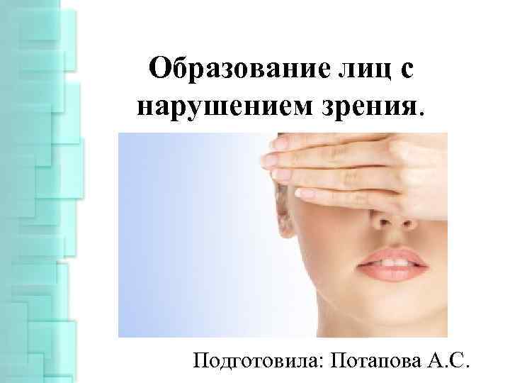 Образование лиц с нарушением зрения. Подготовила: Потапова А. С. 