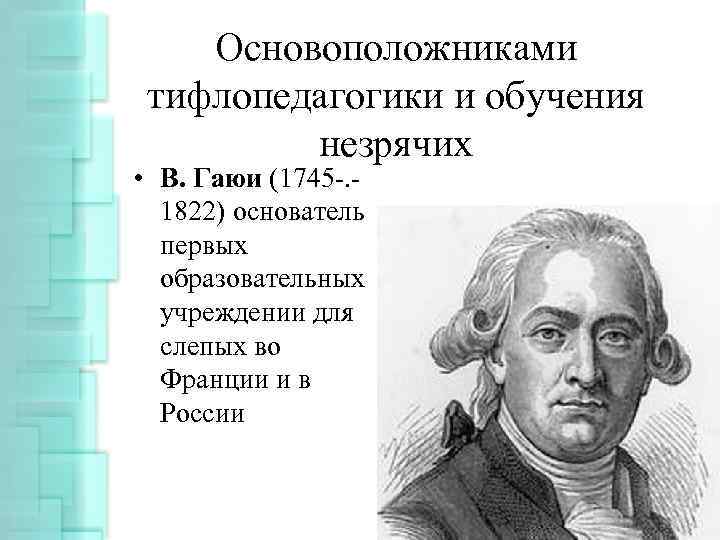 Основоположник истории. Гаюи тифлопедагогика. Основоположник тифлопедагогики. Основоположник тифлопедагогики и обучения незрячих. Основоположники образования слепых.