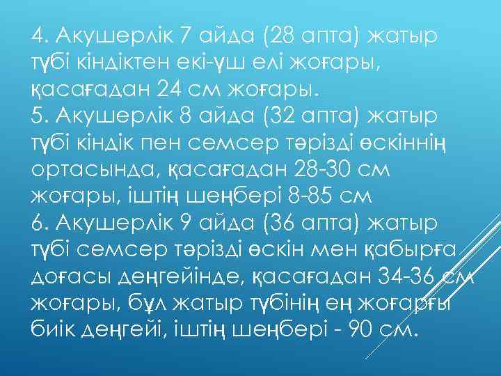 4. Акушерлік 7 айда (28 апта) жатыр түбі кіндіктен екі үш елі жоғары, қасағадан