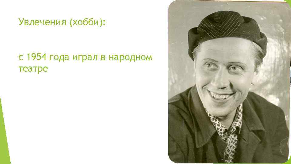 Увлечения (хобби): с 1954 года играл в народном театре 