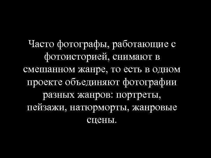 Часто фотографы, работающие с фотоисторией, снимают в смешанном жанре, то есть в одном проекте