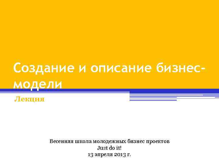 Создание и описание бизнесмодели Лекция Весенняя школа молодежных бизнес проектов Just do it! 13