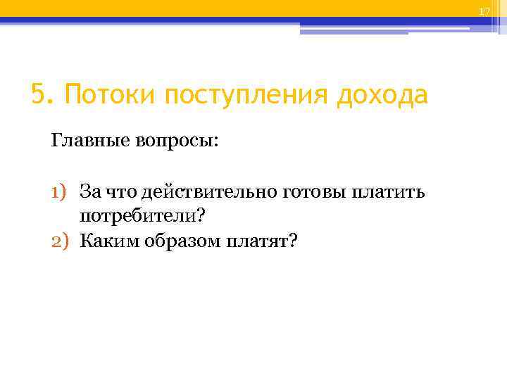 17 5. Потоки поступления дохода Главные вопросы: 1) За что действительно готовы платить потребители?