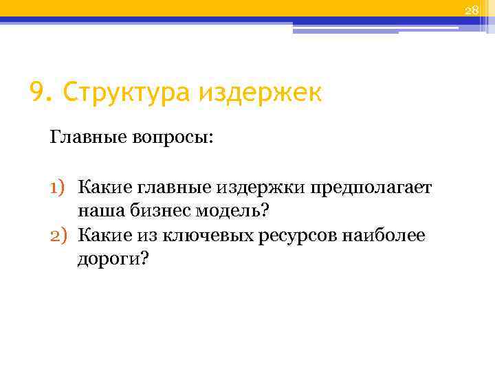 28 9. Структура издержек Главные вопросы: 1) Какие главные издержки предполагает наша бизнес модель?