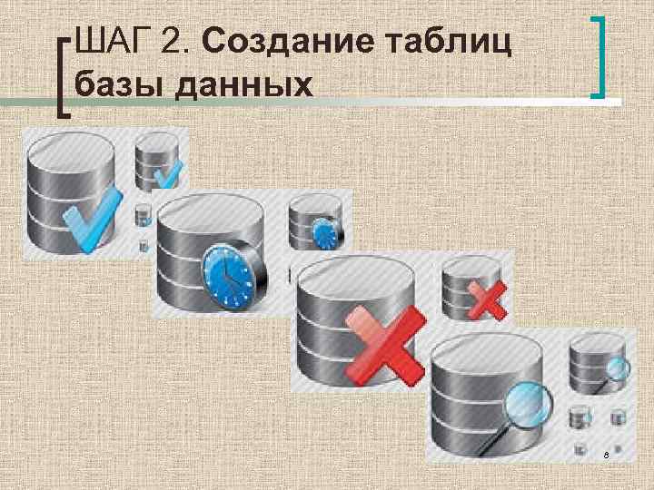 ШАГ 2. Создание таблиц базы данных 8 