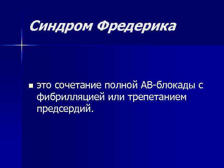 Синдром Фредерика n это сочетание полной АВ-блокады с фибрилляцией или трепетанием предсердий. 