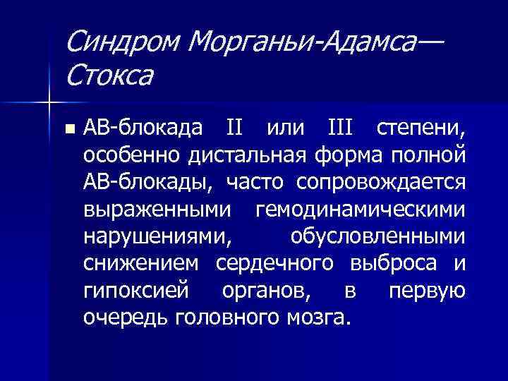 Синдром Морганьи-Адамса— Стокса n АВ-блокада II или III степени, особенно дистальная форма полной АВ-блокады,