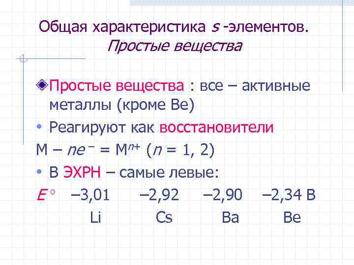 Общая характеристика s -элементов. Простые вещества : все – активные металлы (кроме Be) •