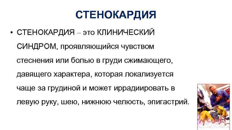 СТЕНОКАРДИЯ • СТЕНОКАРДИЯ – это КЛИНИЧЕСКИЙ СИНДРОМ, проявляющийся чувством стеснения или болью в груди