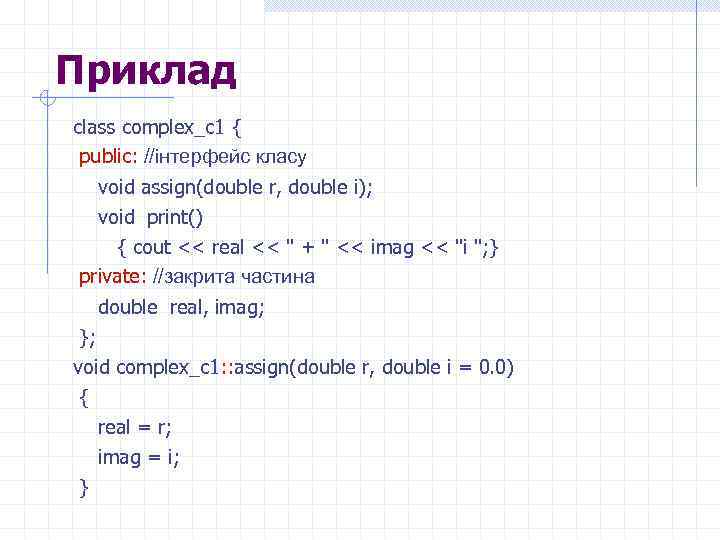 Приклад class complex_c 1 { public: //інтерфейс класу void assign(double r, double i); void