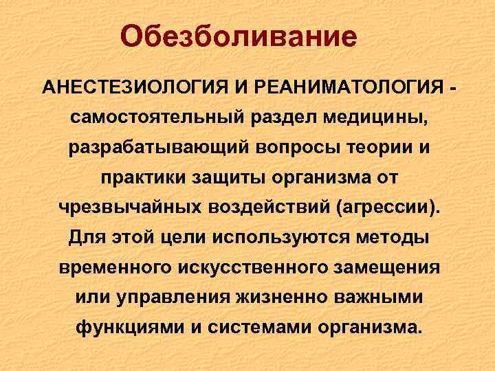 Обезболивание АНЕСТЕЗИОЛОГИЯ И РЕАНИМАТОЛОГИЯ самостоятельный раздел медицины, разрабатывающий вопросы теории и практики защиты организма