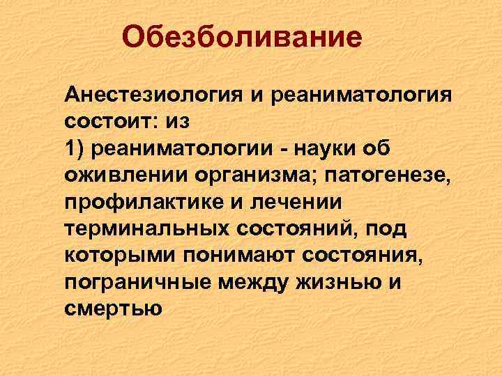 Обезболивание Анестезиология и реаниматология состоит: из 1) реаниматологии - науки об оживлении организма; патогенезе,