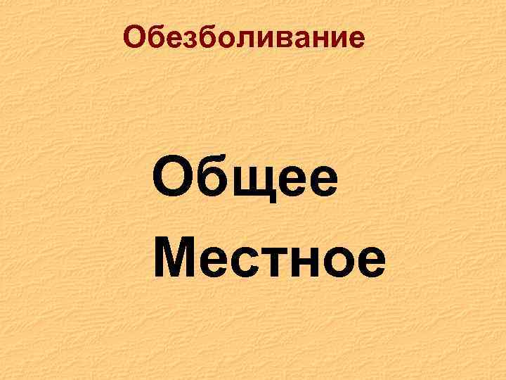 Обезболивание Общее Местное 