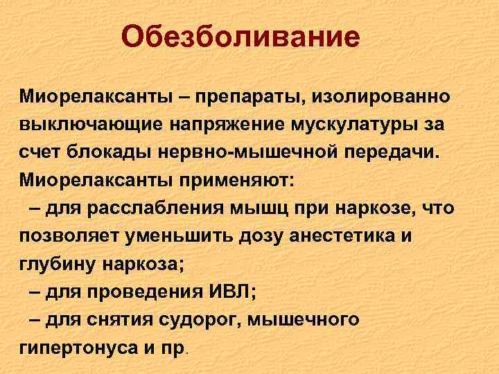 Обезболивание Миорелаксанты – препараты, изолированно выключающие напряжение мускулатуры за счет блокады нервно-мышечной передачи. Миорелаксанты