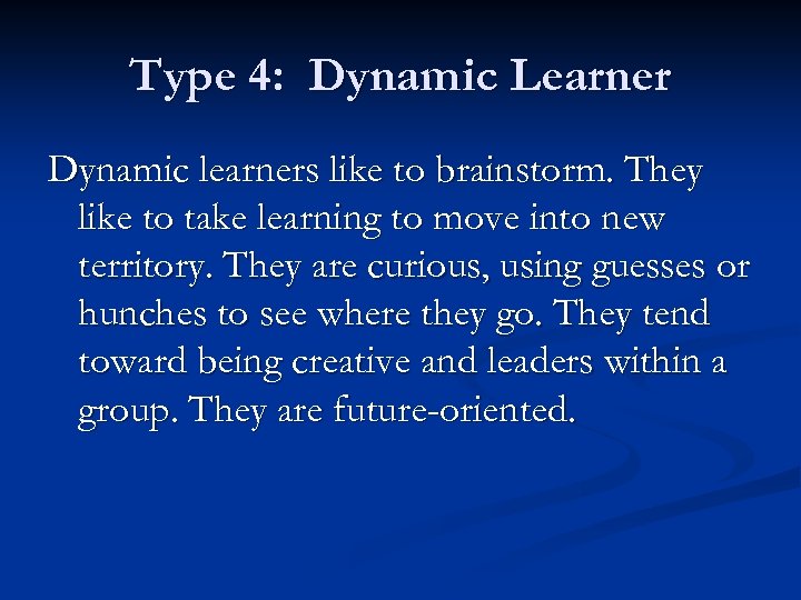 Type 4: Dynamic Learner Dynamic learners like to brainstorm. They like to take learning