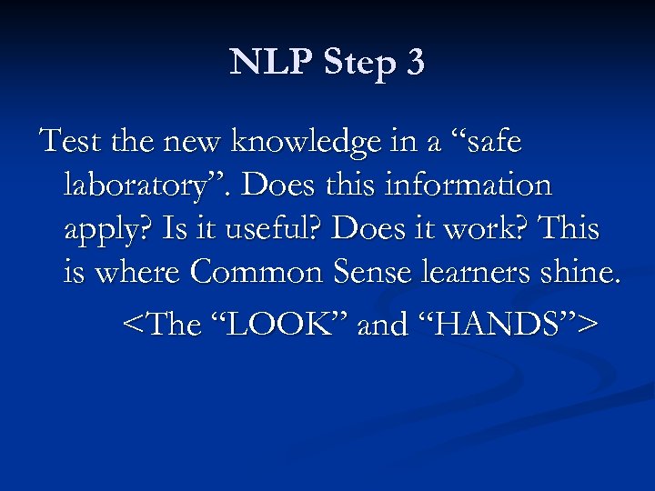 NLP Step 3 Test the new knowledge in a “safe laboratory”. Does this information