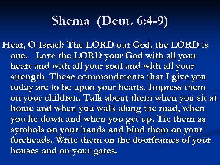 Shema (Deut. 6: 4 -9) Hear, O Israel: The LORD our God, the LORD