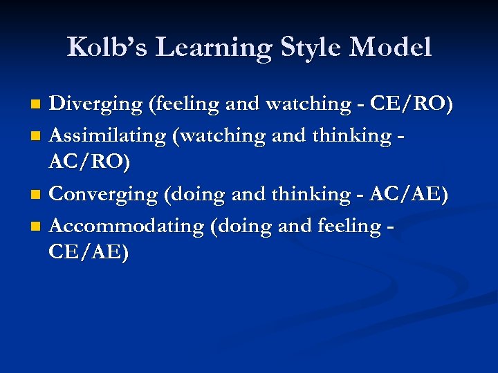 Kolb’s Learning Style Model Diverging (feeling and watching - CE/RO) n Assimilating (watching and