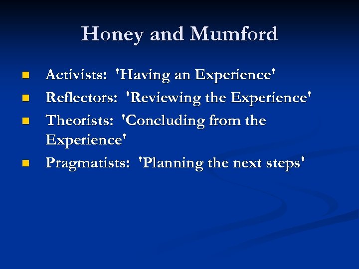Honey and Mumford n n Activists: 'Having an Experience' Reflectors: 'Reviewing the Experience' Theorists: