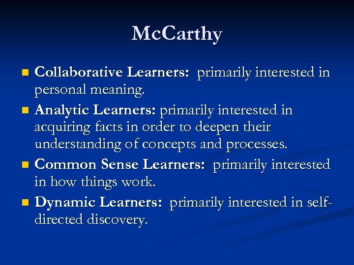 Mc. Carthy Collaborative Learners: primarily interested in personal meaning. n Analytic Learners: primarily interested