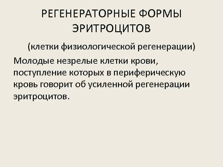 РЕГЕНЕРАТОРНЫЕ ФОРМЫ ЭРИТРОЦИТОВ (клетки физиологической регенерации) Молодые незрелые клетки крови, поступление которых в периферическую