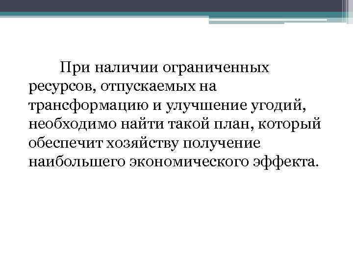 При наличии ограниченных ресурсов, отпускаемых на трансформацию и улучшение угодий, необходимо найти такой план,