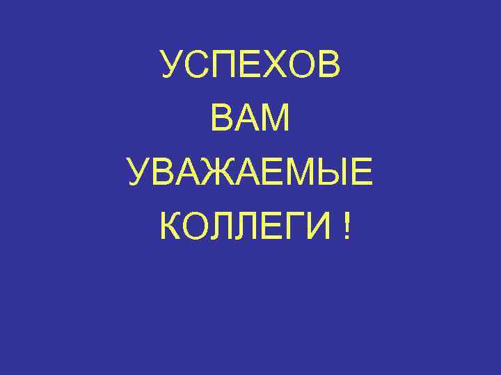 УСПЕХОВ ВАМ УВАЖАЕМЫЕ КОЛЛЕГИ ! 