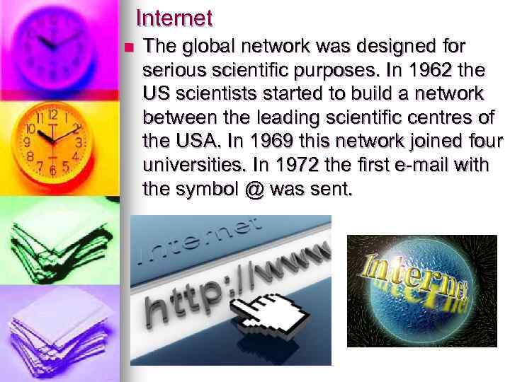 Internet n The global network was designed for serious scientific purposes. In 1962 the