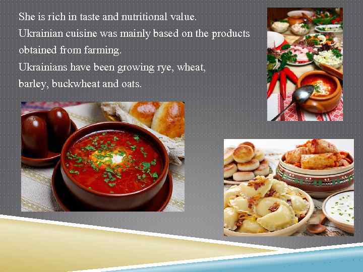 She is rich in taste and nutritional value. Ukrainian cuisine was mainly based on