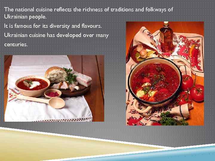 The national cuisine reflects the richness of traditions and folkways of Ukrainian people. It