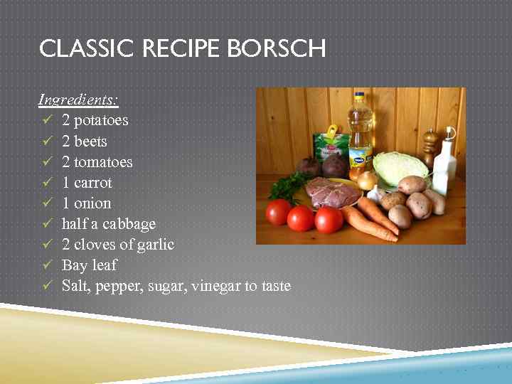 CLASSIC RECIPE BORSCH Ingredients: ü 2 potatoes ü 2 beets ü 2 tomatoes ü