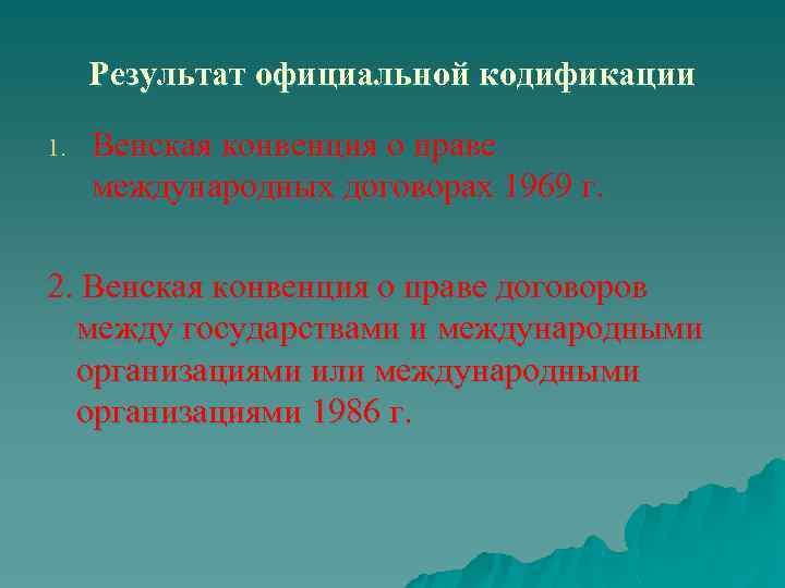 Результат официальной кодификации 1. Венская конвенция о праве международных договорах 1969 г. 2. Венская