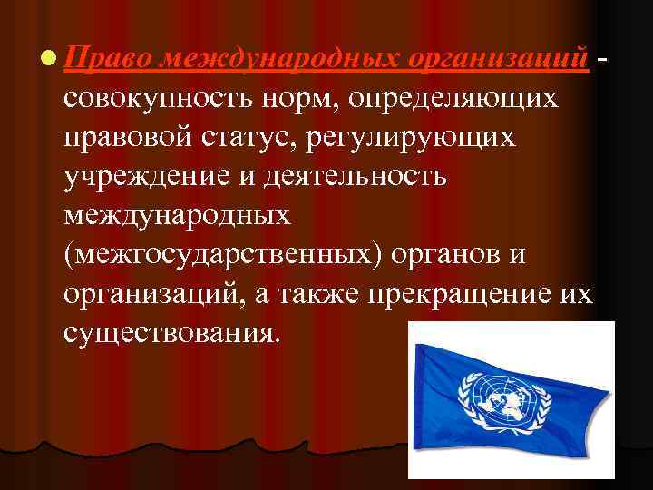 l Право международных организаций - совокупность норм, определяющих правовой статус, регулирующих учреждение и деятельность