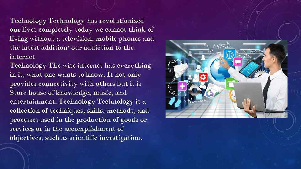 Technology has revolutionized our lives completely today we cannot think of living without a