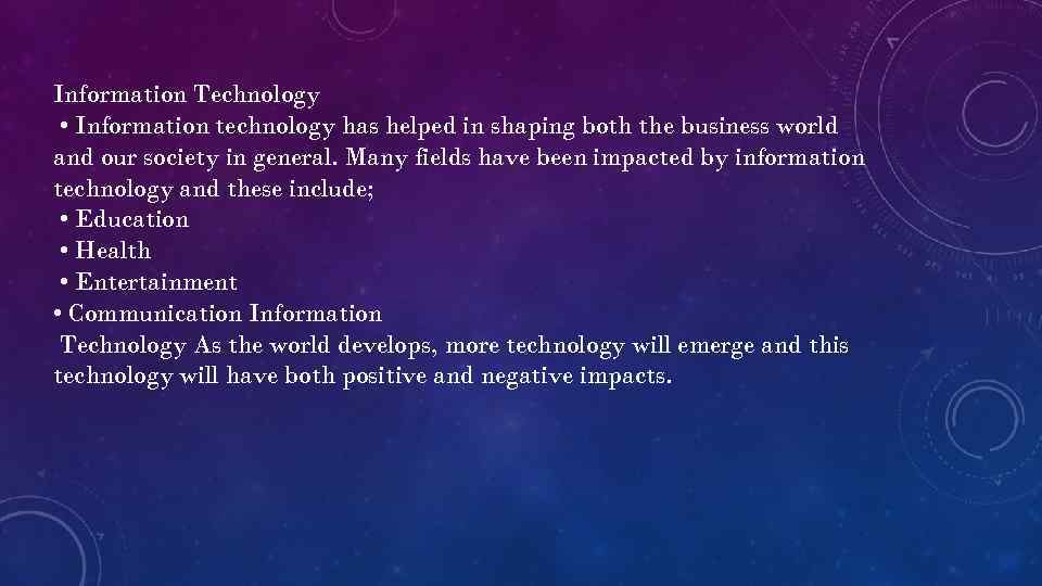 Information Technology • Information technology has helped in shaping both the business world and