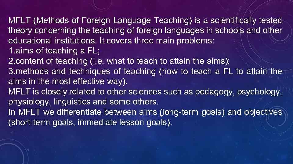 MFLT (Methods of Foreign Language Teaching) is a scientifically tested theory concerning the teaching
