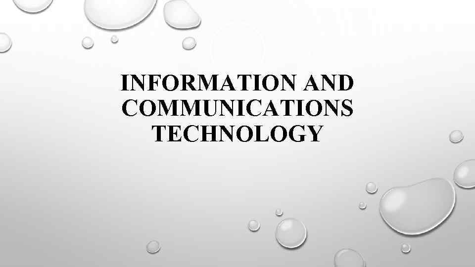 INFORMATION AND COMMUNICATIONS TECHNOLOGY 