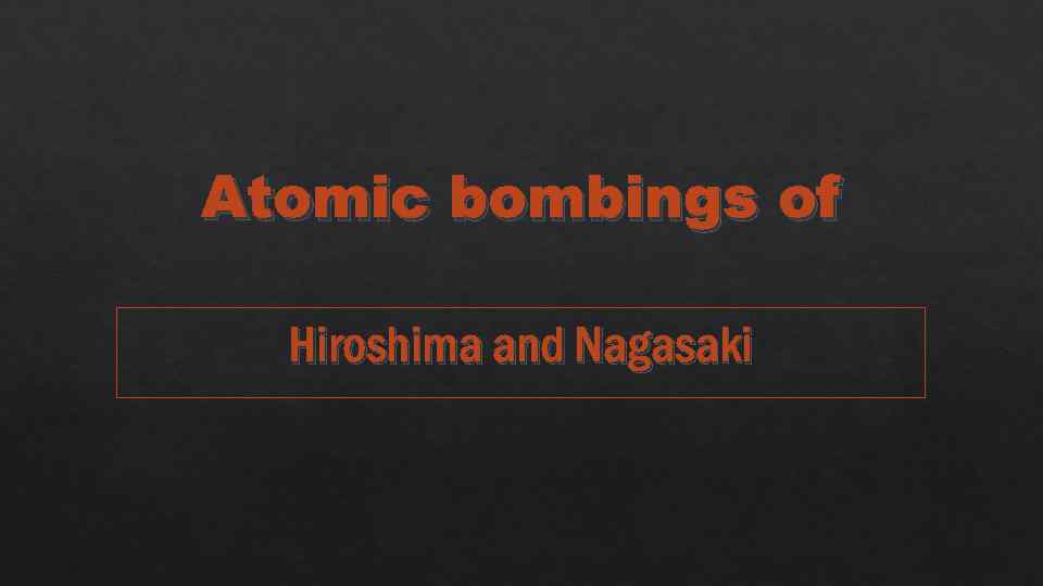 Atomic bombings of Hiroshima and Nagasaki 