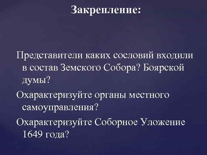 Закрепление: Представители каких сословий входили в состав Земского Собора? Боярской думы? Охарактеризуйте органы местного